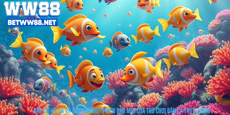 Bắn Cá H5 đã ra đời như một phiên bản mới của trò chơi bắn cá trực tuyến