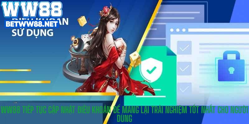 WW88 tiếp tục cập nhật Điều Khoản để mang lại trải nghiệm tốt nhất cho người dùng