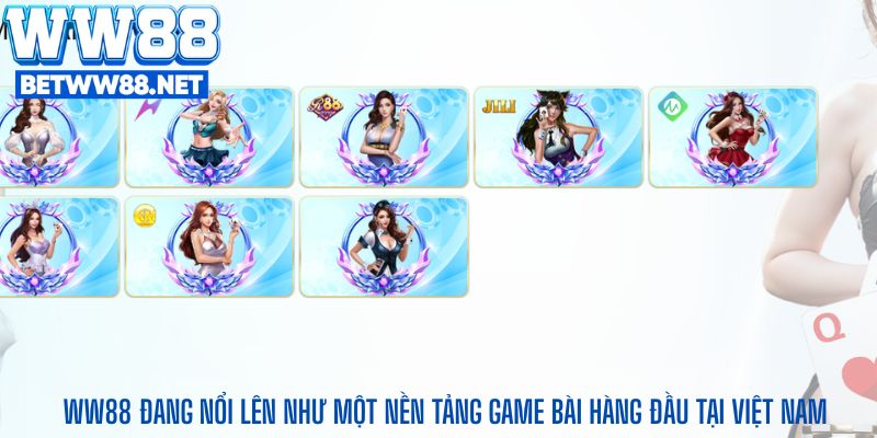 WW88 đang nổi lên như một nền tảng game bài hàng đầu tại Việt Nam