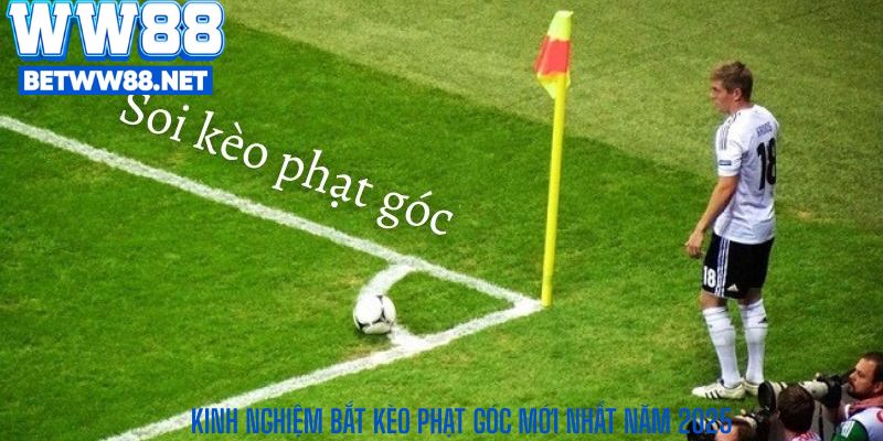Kinh nghiệm bắt kèo phạt góc mới nhất năm 2025
