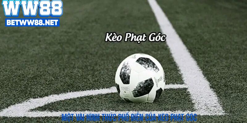 Một vài hình thức phổ biến của kèo phạt góc