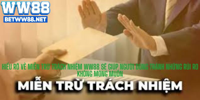 Hiểu rõ về miễn trừ trách nhiệm WW88 sẽ giúp người dùng tránh những rủi ro không mong muốn