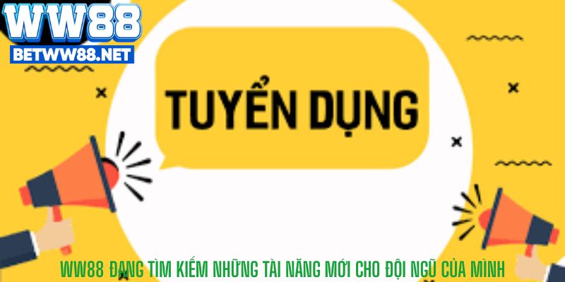 WW88 đang tìm kiếm những tài năng mới cho đội ngũ của mình