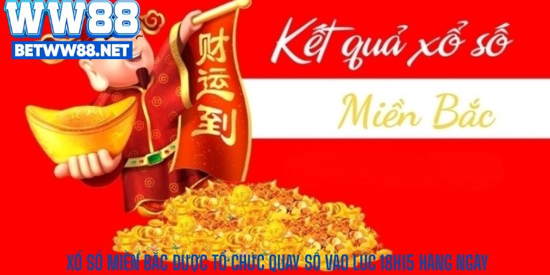 Xổ số miền Bắc được tổ chức quay số vào lúc 18h15 hàng ngày